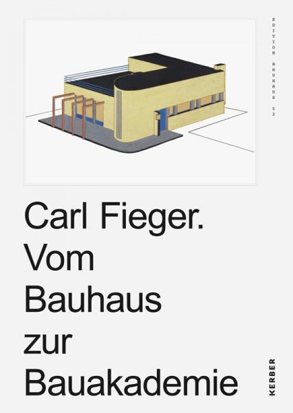 Carl Fieger. Vom Bauhaus zur Bauakademie